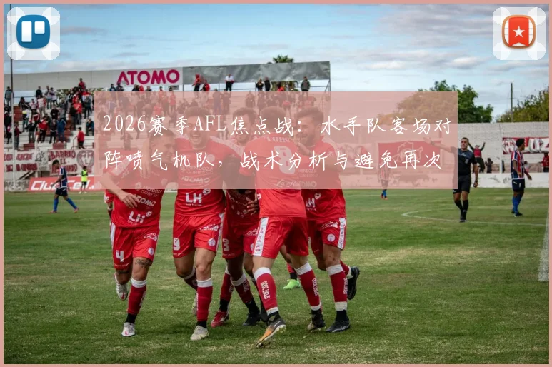 2026赛季AFL焦点战:水手队客场对阵喷气机队,战术分析与避免再次成为对手夺冠背景板指南