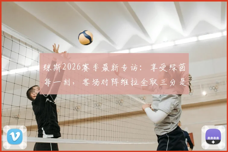 琼斯2026赛季最新专访：享受绿茵每一刻，客场对阵维拉全取三分是唯一目标